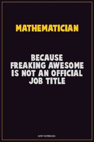 Cover of Mathematician, Because Freaking Awesome Is Not An Official Job Title