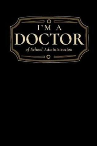 Cover of I'm a Doctor of School Administration
