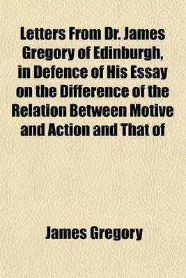 Book cover for Letters from Dr. James Gregory of Edinburgh, in Defence of His Essay on the Difference of the Relation Between Motive and Action and That of