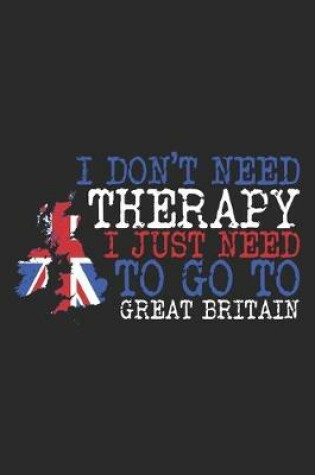 Cover of I don't need Therapy i just need to go to Great Britain