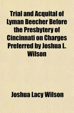 Cover of Trial and Acquital of Lyman Beecher Before the Presbytery of Cincinnati on Charges Preferred by Joshua L. Wilson