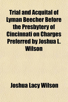 Book cover for Trial and Acquital of Lyman Beecher Before the Presbytery of Cincinnati on Charges Preferred by Joshua L. Wilson