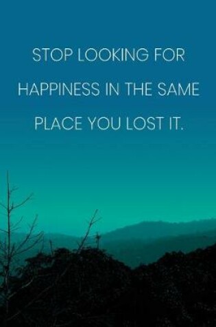 Cover of Inspirational Quote Notebook - 'Stop Looking For Happiness In The Same Place You Lost It.' - Inspirational Journal to Write in