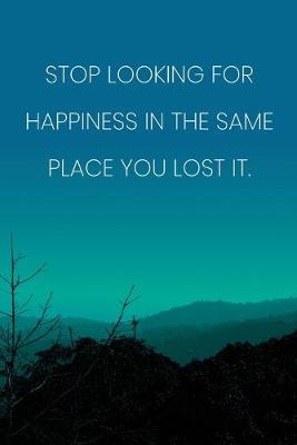 Book cover for Inspirational Quote Notebook - 'Stop Looking For Happiness In The Same Place You Lost It.' - Inspirational Journal to Write in