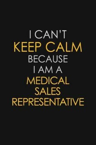 Cover of I Can't Keep Calm Because I Am A Medical Sales Representative