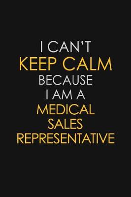 Book cover for I Can't Keep Calm Because I Am A Medical Sales Representative