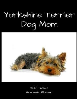 Book cover for Yorkshire Terrier Dog Mom 2019 - 2020 Academic Planner