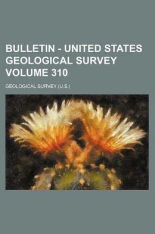 Cover of Bulletin - United States Geological Survey Volume 310