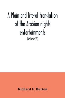 Book cover for A plain and literal translation of the Arabian nights entertainments, now entitled The book of the thousand nights and a night (Volume VI)