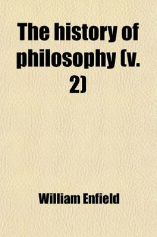 Cover of The History of Philosophy (Volume 2); From the Earliest Times to the Beginning of the Present Century Drawn Up from Brucker's Historia Critica Philosophiae