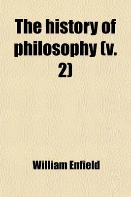 Book cover for The History of Philosophy (Volume 2); From the Earliest Times to the Beginning of the Present Century Drawn Up from Brucker's Historia Critica Philosophiae