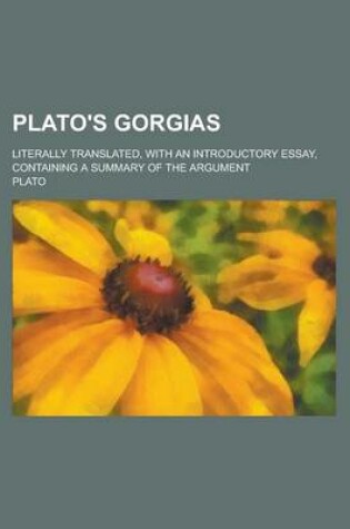 Cover of Plato's Gorgias; Literally Translated, with an Introductory Essay, Containing a Summary of the Argument