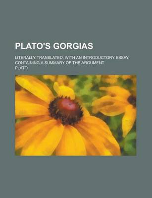 Book cover for Plato's Gorgias; Literally Translated, with an Introductory Essay, Containing a Summary of the Argument