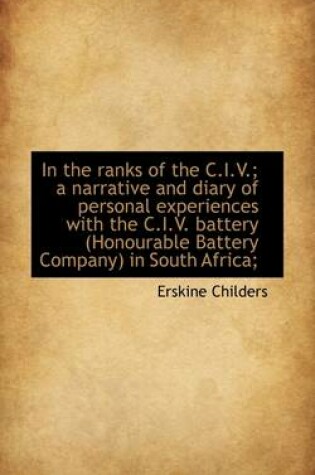 Cover of In the Ranks of the C.I.V.; A Narrative and Diary of Personal Experiences with the C.I.V. Battery (H