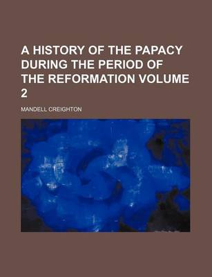 Book cover for A History of the Papacy During the Period of the Reformation Volume 2