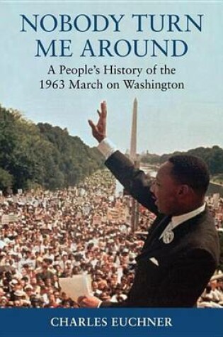 Cover of Nobody Turn Me Around: A People's History of the 1963 March on Washington