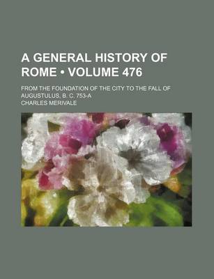 Book cover for A General History of Rome (Volume 476); From the Foundation of the City to the Fall of Augustulus, B. C. 753-A