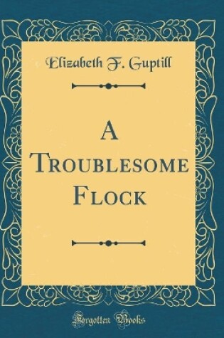 Cover of A Troublesome Flock (Classic Reprint)