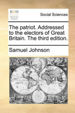 Cover of The Patriot. Addressed to the Electors of Great Britain. the Third Edition.