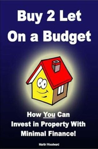 Cover of Buy to Let on a Budget - How You Can Invest in Property With Minimal Finance!