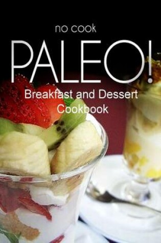 Cover of No-Cook Paleo! - Breakfast and Dessert Cookbook