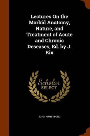 Cover of Lectures on the Morbid Anatomy, Nature, and Treatment of Acute and Chronic Deseases, Ed. by J. Rix