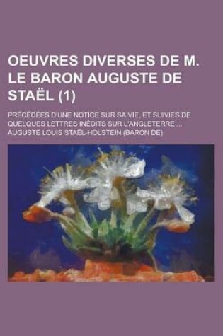 Cover of Oeuvres Diverses de M. Le Baron Auguste de Sta L (1); PR C D Es D'Une Notice Sur Sa Vie, Et Suivies de Quelques Lettres in Dits Sur L'Angleterre