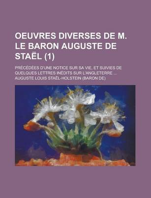 Book cover for Oeuvres Diverses de M. Le Baron Auguste de Sta L (1); PR C D Es D'Une Notice Sur Sa Vie, Et Suivies de Quelques Lettres in Dits Sur L'Angleterre