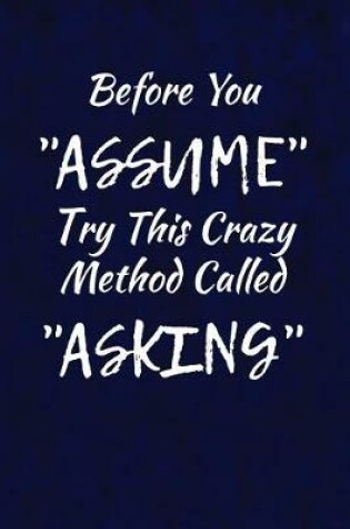 Cover of Before You... Assume, Try This Crazy Method Called Asking
