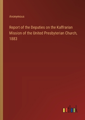 Book cover for Report of the Deputies on the Kaffrarian Mission of the United Presbyterian Church, 1883