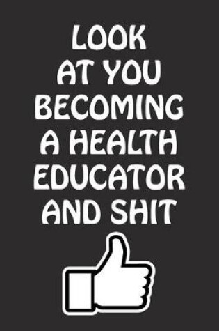 Cover of Look at You Becoming a Health Educator and Shit