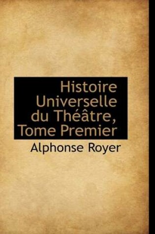 Cover of Histoire Universelle Du Theatre, Tome Premier