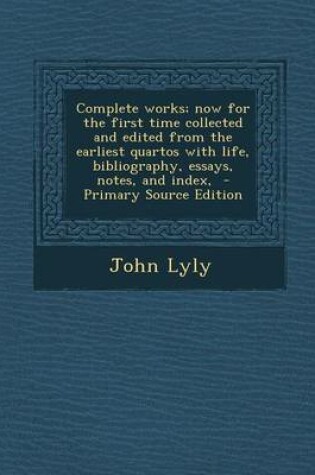 Cover of Complete Works; Now for the First Time Collected and Edited from the Earliest Quartos with Life, Bibliography, Essays, Notes, and Index, - Primary Sou