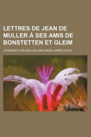 Cover of Lettres de Jean de Muller a Ses Amis de Bonstetten Et Gleim