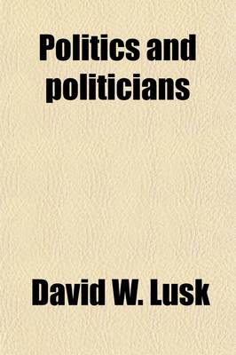 Book cover for Politics and Politicians; A Succinct History of the Politics of Illinois from 1856 to 1884, with Anecdotes and Incidents, and Appendix from 1809-1856