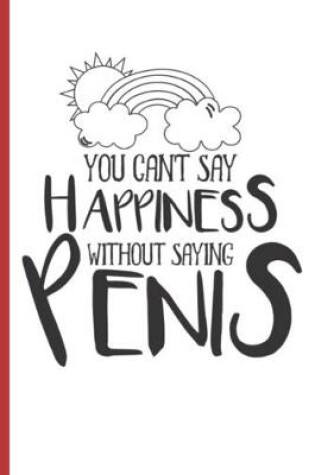 Cover of You Can't Say Happiness Without Saying Penis