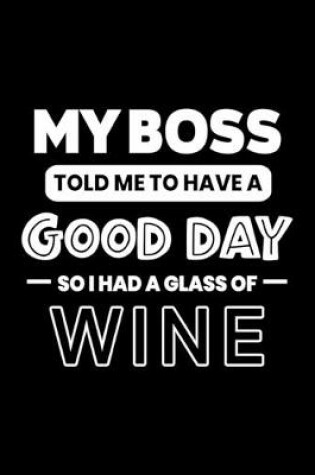 Cover of My Boss Told Me to Have a Good Day So I Glass of Wine