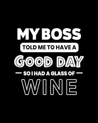 Book cover for My Boss Told Me to Have a Good Day So I Glass of Wine