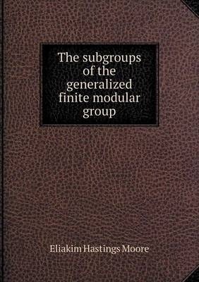 Book cover for The subgroups of the generalized finite modular group