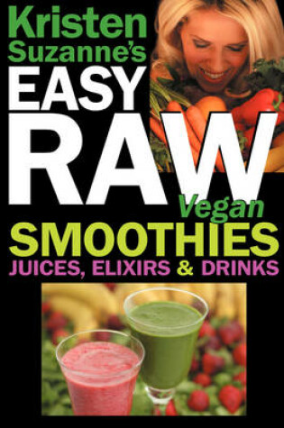 Cover of Kristen Suzanne's EASY Raw Vegan Smoothies, Juices, Elixirs & Drinks