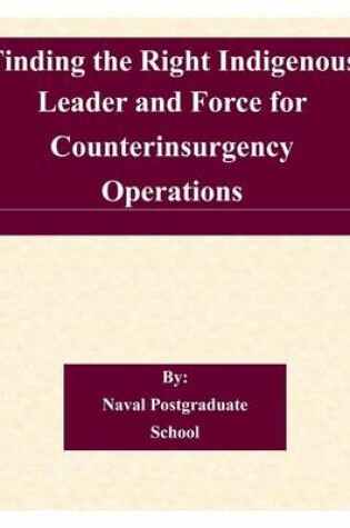 Cover of Finding the Right Indigenous Leader and Force for Counterinsurgency Operations
