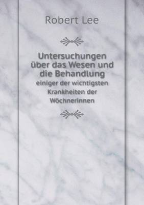 Book cover for Untersuchungen über das Wesen und die Behandlung einiger der wichtigsten Krankheiten der Wöchnerinnen