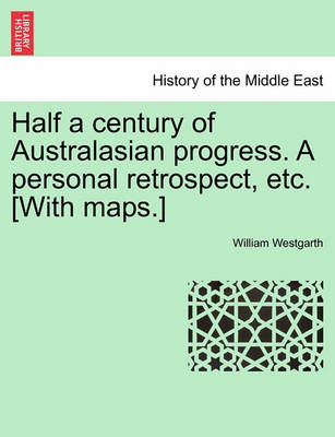 Book cover for Half a Century of Australasian Progress. a Personal Retrospect, Etc. [With Maps.]