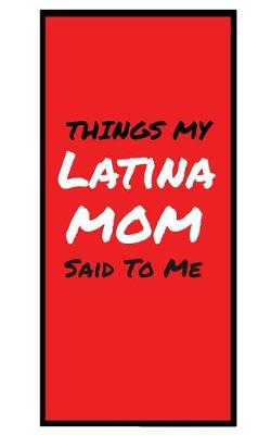 Book cover for Things My LATINA MOM Said To Me