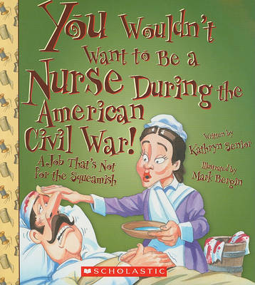 Cover of You Wouldn't Want to Be a Nurse During the American Civil War!