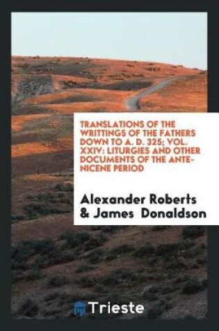 Cover of Translations of the Writtings of the Fathers Down to A. D. 325; Vol. XXIV