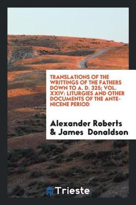 Book cover for Translations of the Writtings of the Fathers Down to A. D. 325; Vol. XXIV