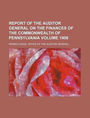 Book cover for Report of the Auditor General on the Finances of the Commonwealth of Pennsylvania Volume 1908