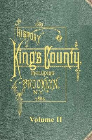 Cover of History of Kings County Including Brooklyn N. Y. from 1683 to 1883 Vol 2