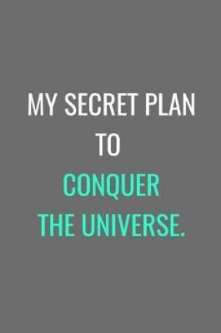 Cover of My Secret Plan To Conquer The Universe.